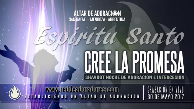 Cree La Promesa || Adoración e Intercesión (Pentecostés 2017)