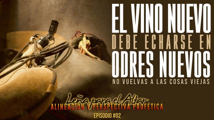 El Vino Nuevo Debe Echarse En Odres Nuevos | Leña Para El Altar (Ep 2)